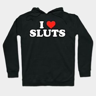 I Love Sluts Hoodie